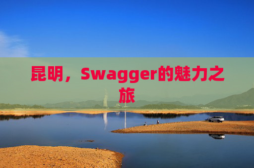 昆明，Swagger的魅力之旅