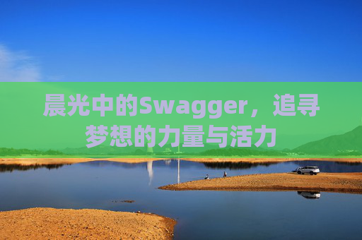 晨光中的Swagger，追寻梦想的力量与活力